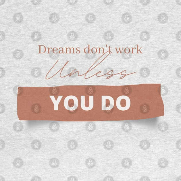 Dreams don't work unless you do by DeraTobi